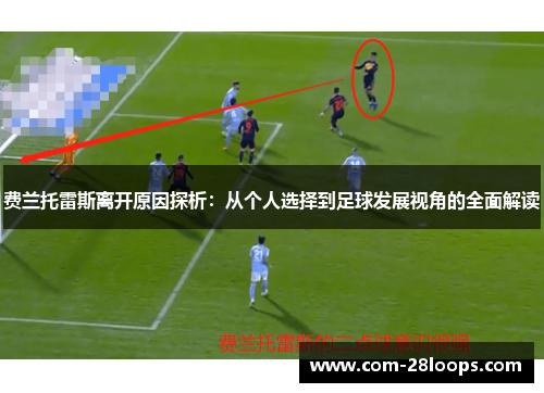 费兰托雷斯离开原因探析:从个人选择到足球发展视角的全面解读 费兰托雷斯离开原因探析:从个人选择到足球发展视角的全面解读