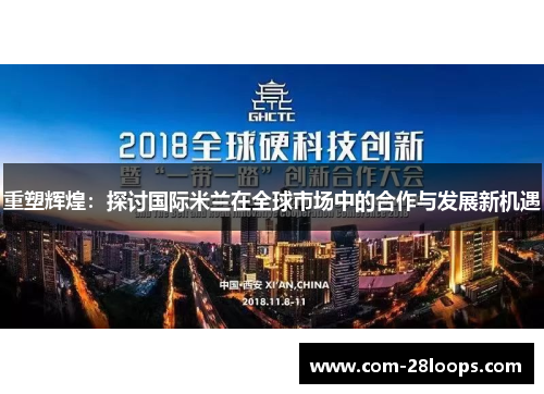 重塑辉煌:探讨国际米兰在全球市场中的合作与发展新机遇 重塑辉煌:探讨国际米兰在全球市场中的合作与发展新机遇