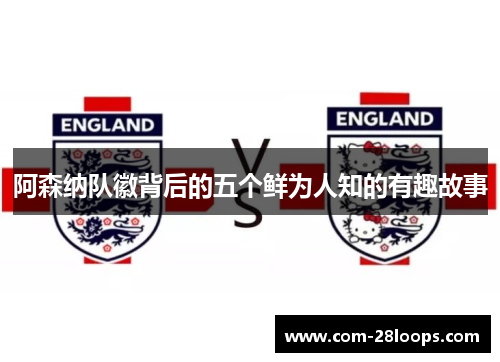 阿森纳队徽背后的五个鲜为人知的有趣故事 阿森纳队徽背后的五个鲜为人知的有趣故事