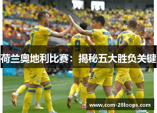 荷兰奥地利比赛：揭秘五大胜负关键