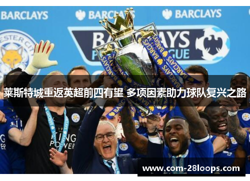 莱斯特城重返英超前四有望 多项因素助力球队复兴之路
