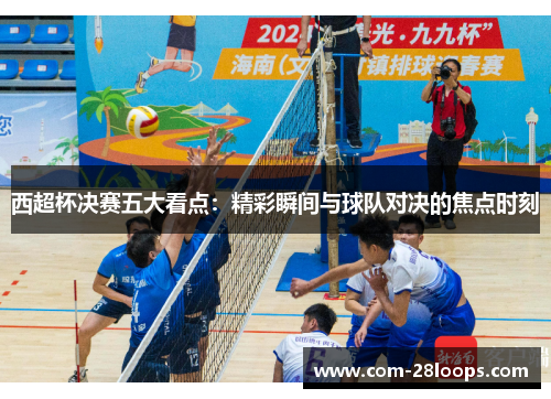 西超杯决赛五大看点：精彩瞬间与球队对决的焦点时刻