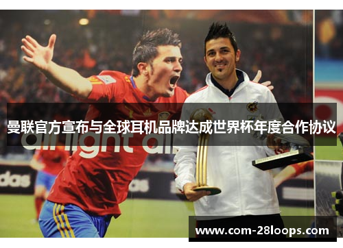 曼联官方宣布与全球耳机品牌达成世界杯年度合作协议